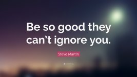 20827-Steve-Martin-Quote-Be-so-good-they-can-t-ignore-you.jpg